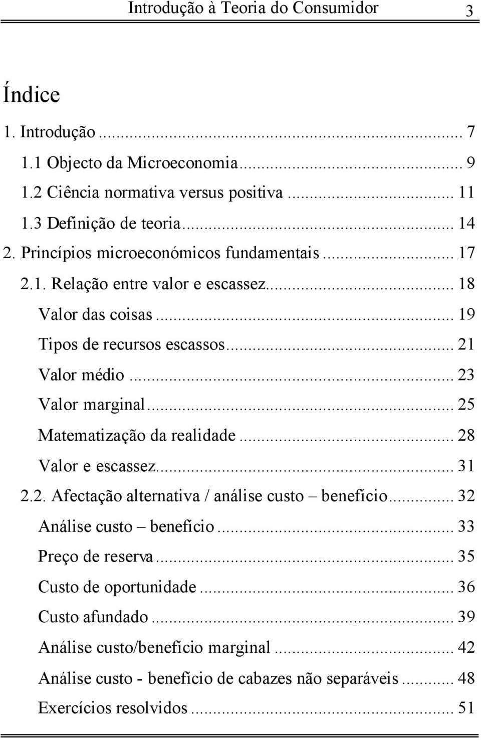 .. 25 Matematização da realidade... 28 Valor e escassez... 31 2.2. Afectação alternativa / análise custo benefício... 32 Análise custo benefício... 33 Preço de reserva.