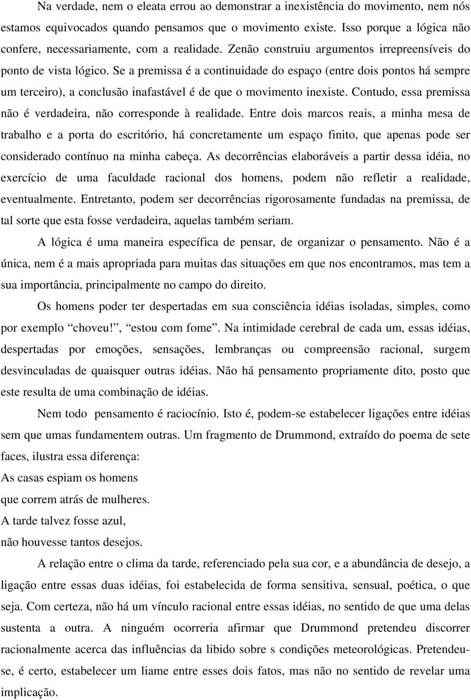 Se a premissa é a continuidade do espaço (entre dois pontos há sempre um terceiro), a conclusão inafastável é de que o movimento inexiste.