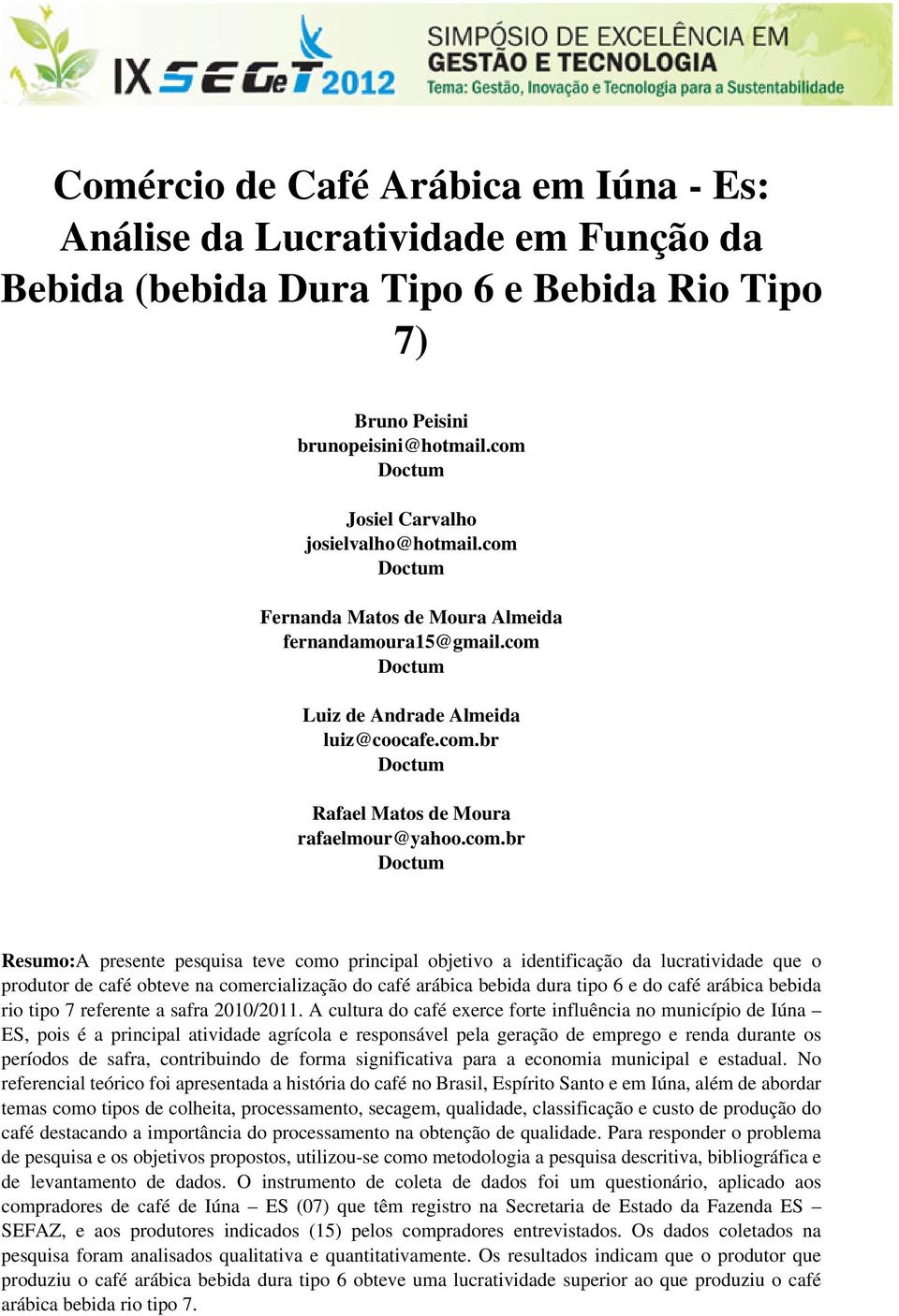 com.br Doctum Resumo:A presente pesquisa teve como principal objetivo a identificação da lucratividade que o produtor de café obteve na comercialização do café arábica bebida dura tipo 6 e do café