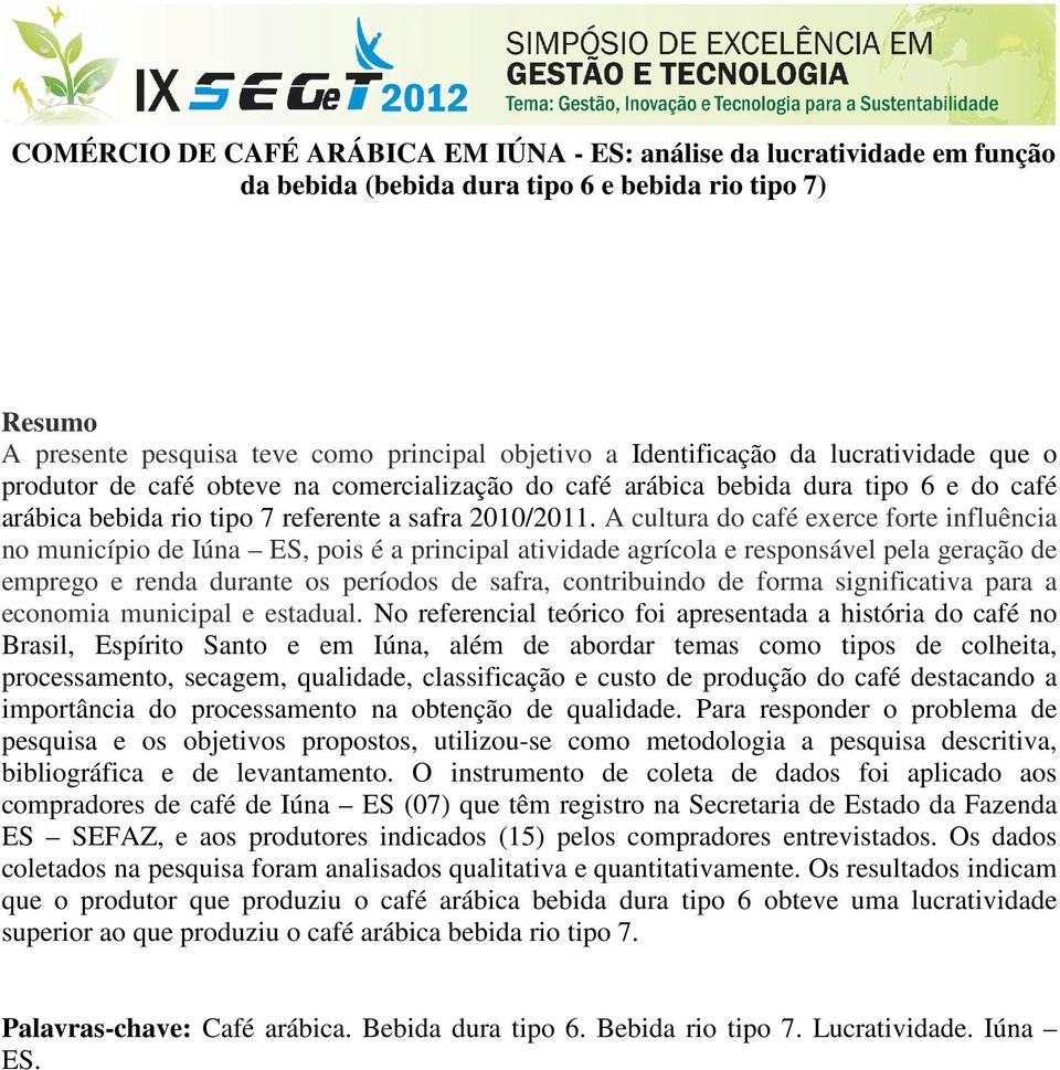 A cultura do café exerce forte influência no município de Iúna ES, pois é a principal atividade agrícola e responsável pela geração de emprego e renda durante os períodos de safra, contribuindo de