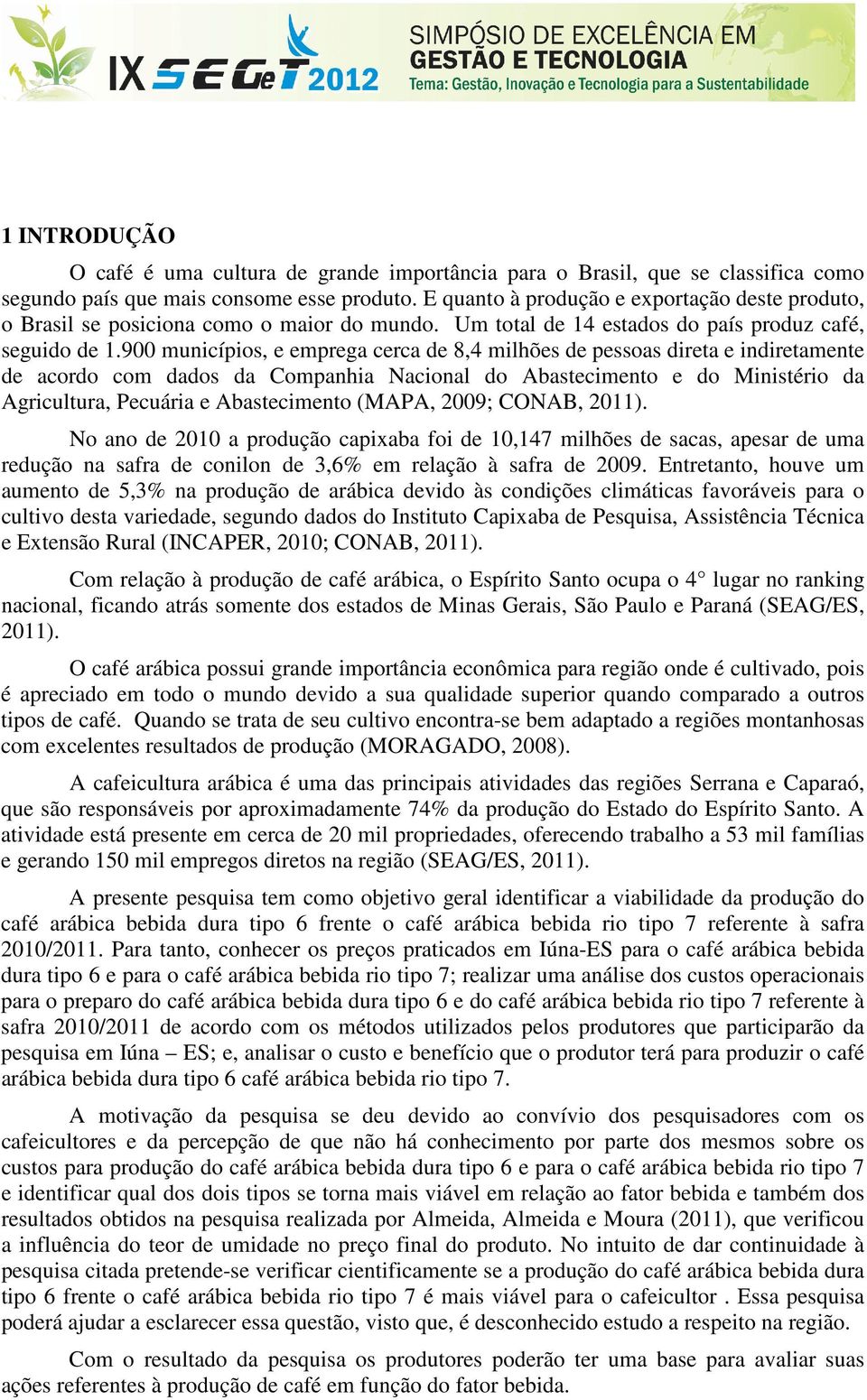 900 municípios, e emprega cerca de 8,4 milhões de pessoas direta e indiretamente de acordo com dados da Companhia Nacional do Abastecimento e do Ministério da Agricultura, Pecuária e Abastecimento