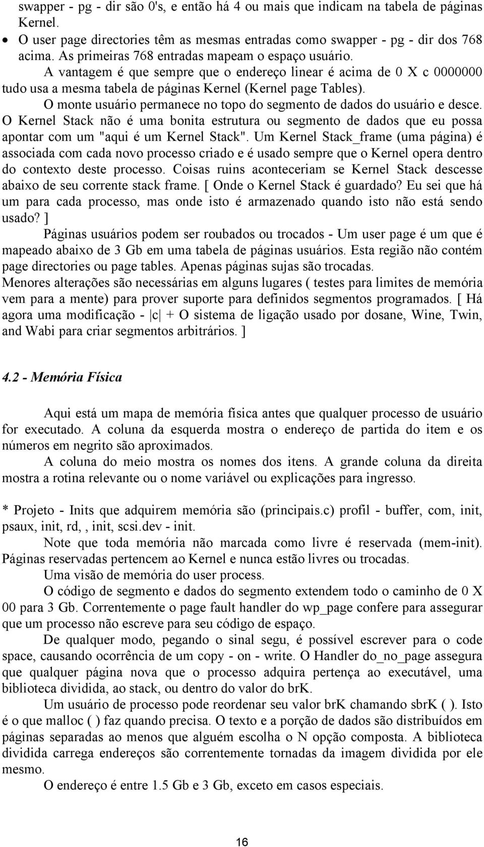 O monte usuário permanece no topo do segmento de dados do usuário e desce. O Kernel Stack não é uma bonita estrutura ou segmento de dados que eu possa apontar com um "aqui é um Kernel Stack".