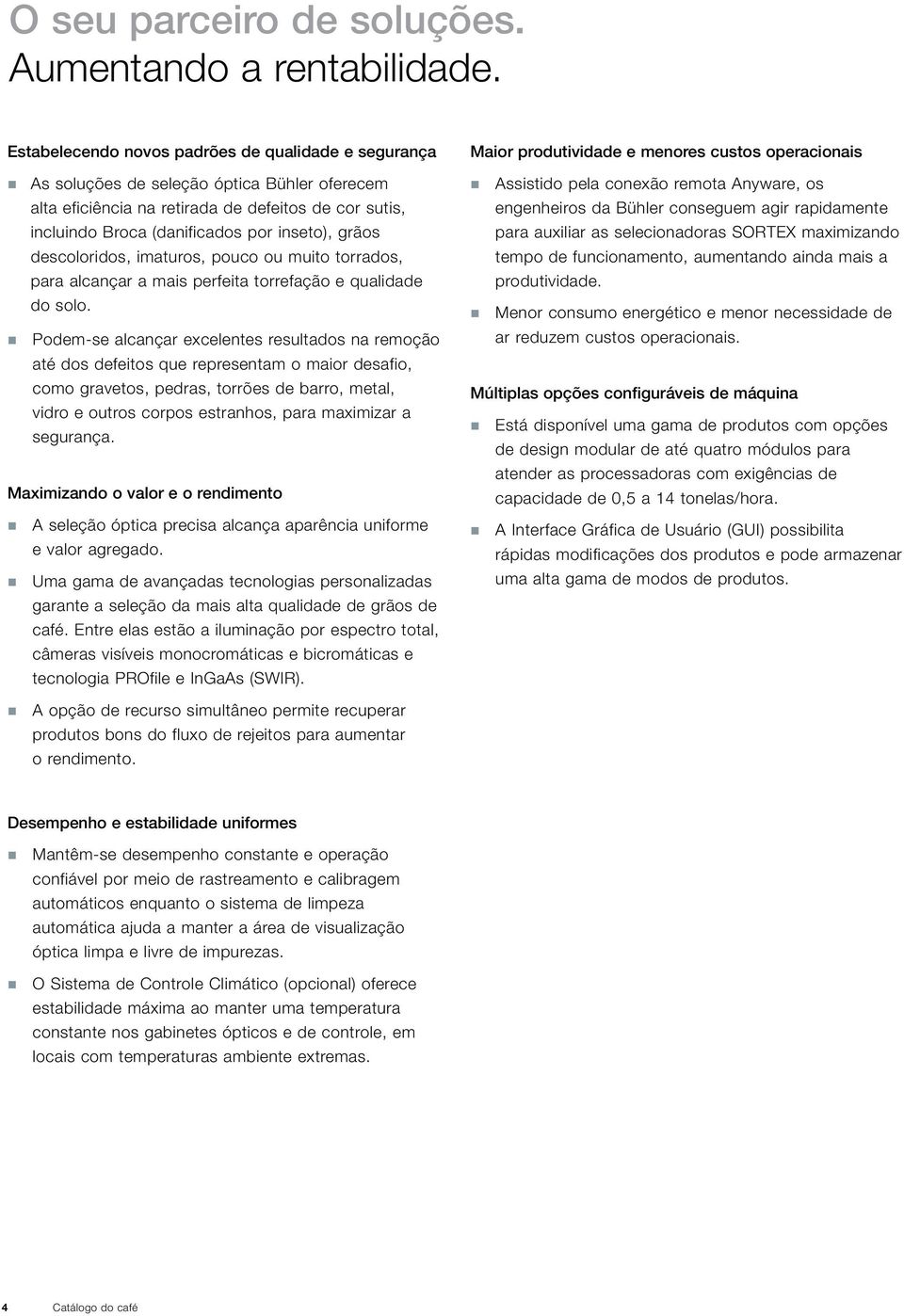 grãos descoloridos, imaturos, pouco ou muito torrados, para alcançar a mais perfeita torrefação e qualidade do solo.