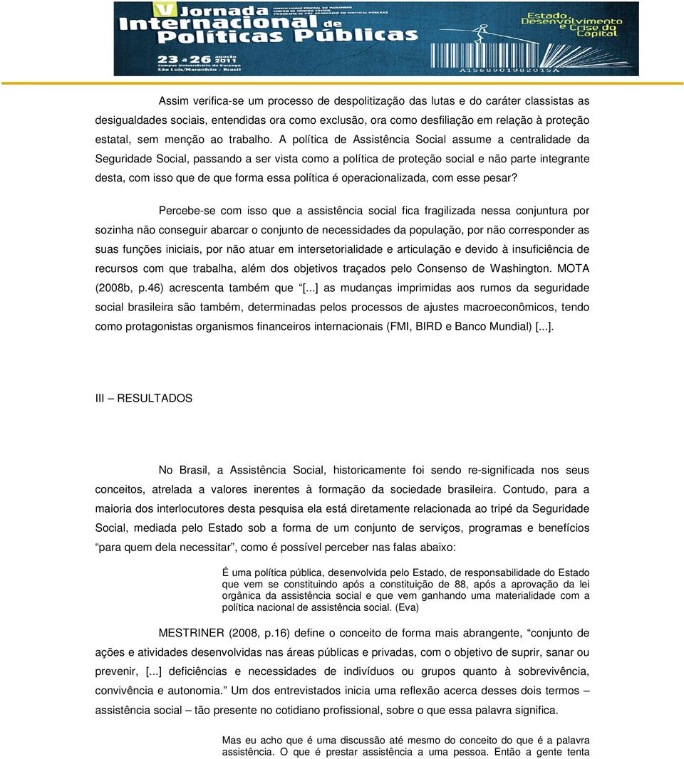 A política de Assistência Social assume a centralidade da Seguridade Social, passando a ser vista como a política de proteção social e não parte integrante desta, com isso que de que forma essa