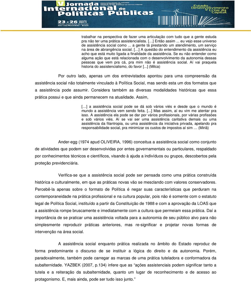 Se eu não entender como alguma ação que está relacionada com o desenvolvimento da autonomia dessas pessoas que vem pra cá, pra mim não é assistência social.