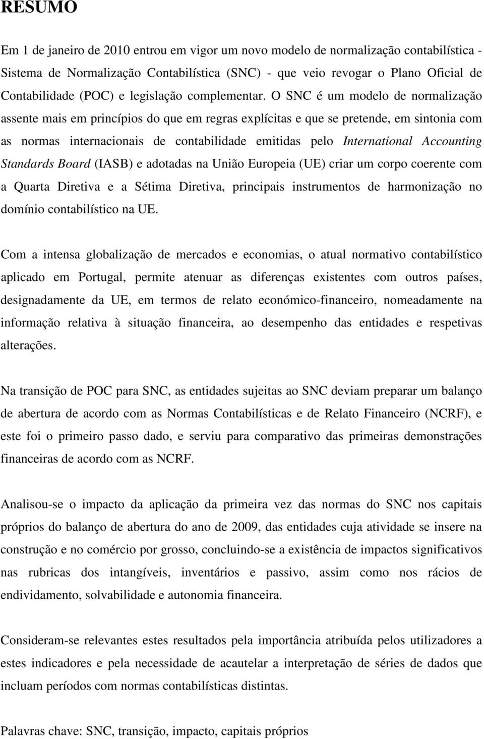 O SNC é um modelo de normalização assente mais em princípios do que em regras explícitas e que se pretende, em sintonia com as normas internacionais de contabilidade emitidas pelo International