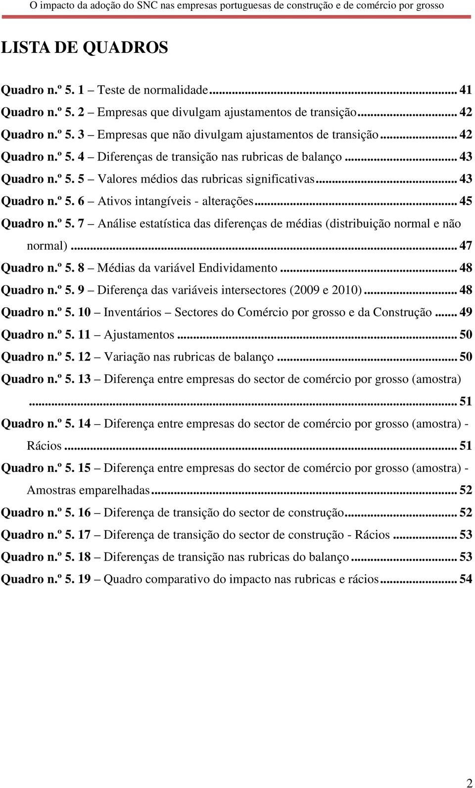 .. 45 Quadro n.º 5. 7 Análise estatística das diferenças de médias (distribuição normal e não normal)... 47 Quadro n.º 5. 8 Médias da variável Endividamento... 48 Quadro n.º 5. 9 Diferença das variáveis intersectores (2009 e 2010).