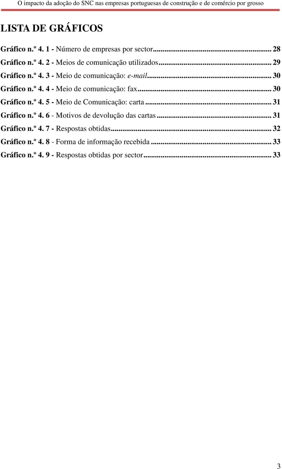 .. 31 Gráfico n.º 4. 6 - Motivos de devolução das cartas... 31 Gráfico n.º 4. 7 - Respostas obtidas... 32 Gráfico n.º 4. 8 - Forma de informação recebida.