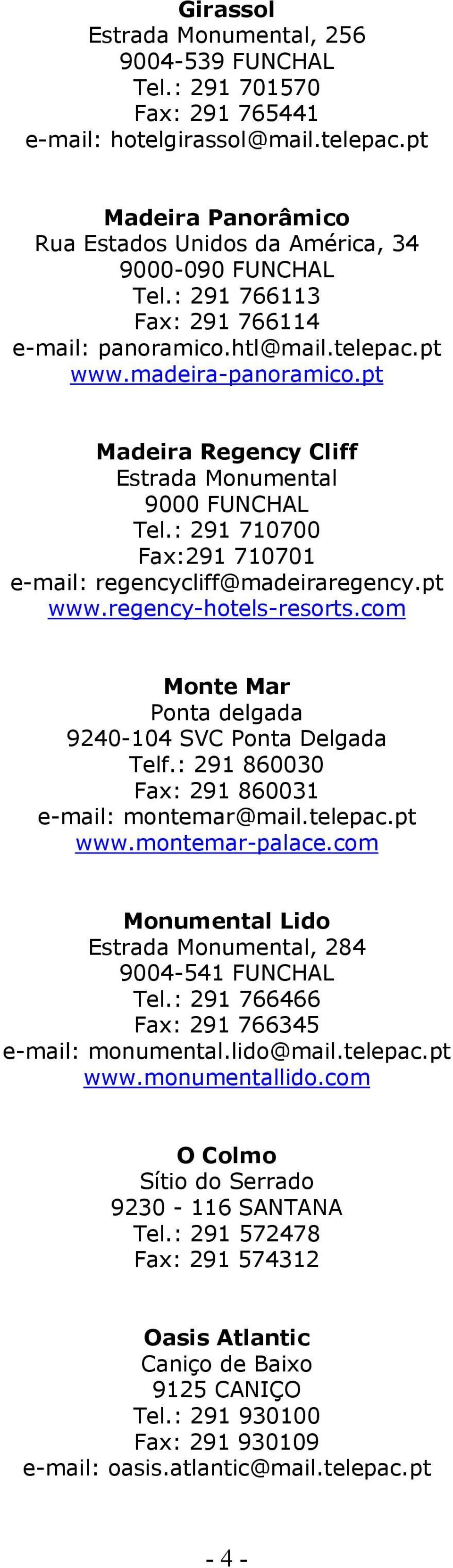 : 291 710700 Fax:291 710701 e-mail: regencycliff@madeiraregency.pt www.regency-hotels-resorts.com Monte Mar Ponta delgada 9240-104 SVC Ponta Delgada Telf.