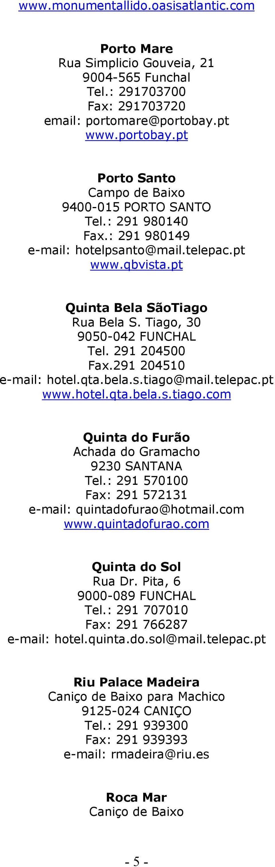 Tiago, 30 9050-042 FUNCHAL Tel. 291 204500 Fax.291 204510 e-mail: hotel.qta.bela.s.tiago@mail.telepac.pt www.hotel.qta.bela.s.tiago.com Quinta do Furão Achada do Gramacho 9230 SANTANA Tel.