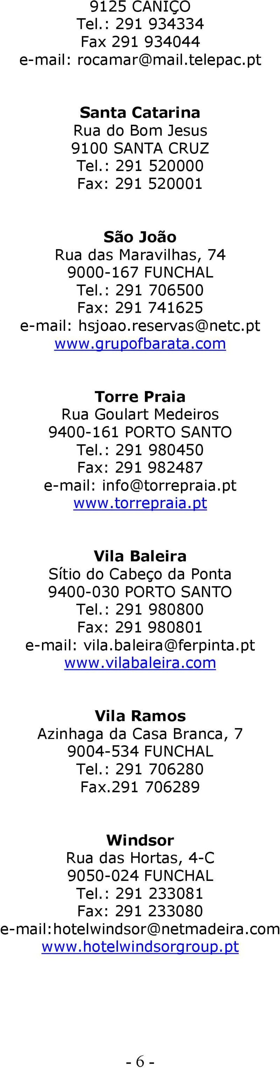 com Torre Praia Rua Goulart Medeiros 9400-161 PORTO SANTO Tel.: 291 980450 Fax: 291 982487 e-mail: info@torrepraia.pt www.torrepraia.pt Vila Baleira Sítio do Cabeço da Ponta 9400-030 PORTO SANTO Tel.