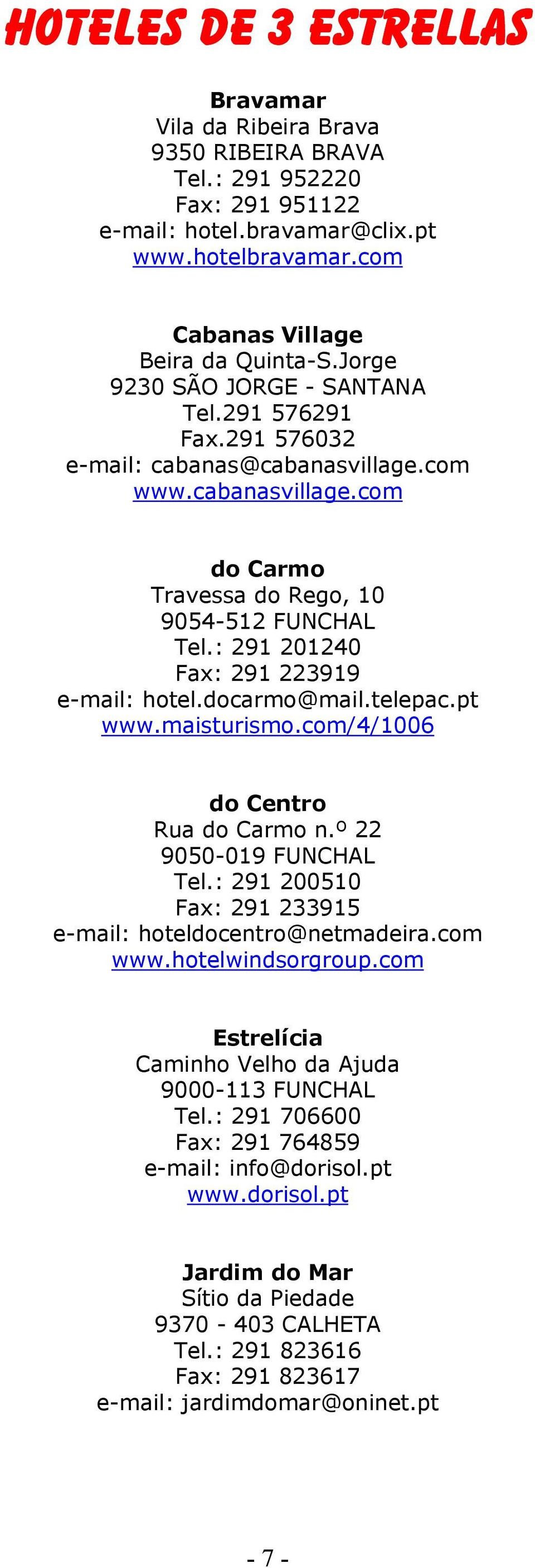 : 291 201240 Fax: 291 223919 e-mail: hotel.docarmo@mail.telepac.pt www.maisturismo.com/4/1006 do Centro Rua do Carmo n.º 22 9050-019 FUNCHAL Tel.