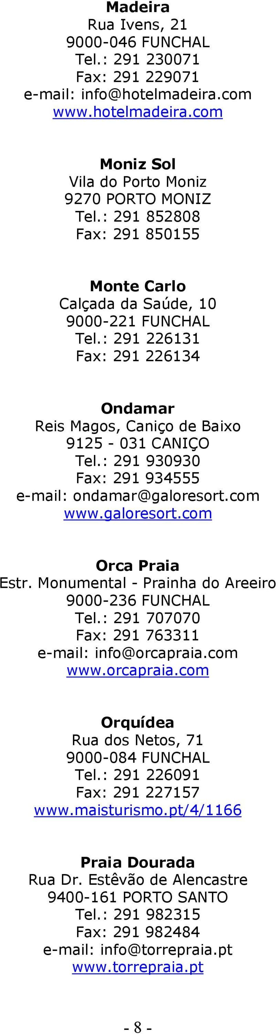 : 291 930930 Fax: 291 934555 e-mail: ondamar@galoresort.com www.galoresort.com Orca Praia Estr. Monumental - Prainha do Areeiro 9000-236 FUNCHAL Tel.