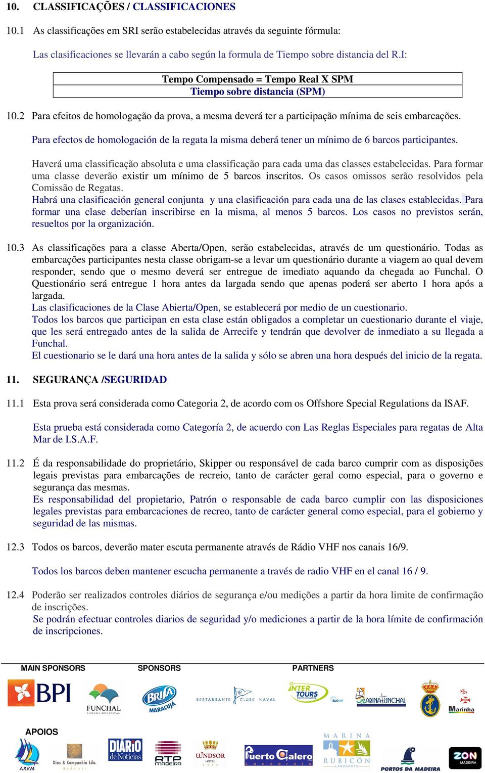 I: Tempo Compensado = Tempo Real X SPM Tiempo sobre distancia (SPM) 10.2 Para efeitos de homologação da prova, a mesma deverá ter a participação mínima de seis embarcações.