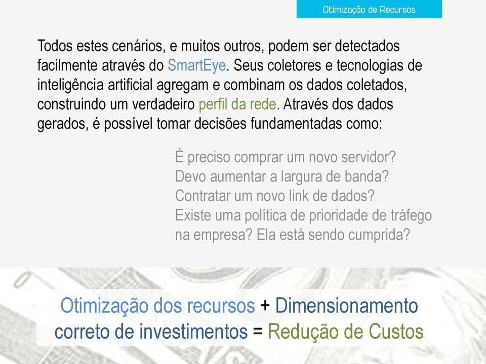 Através dos dados gerados, é possível tomar decisões fundamentadas como: É preciso comprar um novo servidor? Devo aumentar a largura de banda?