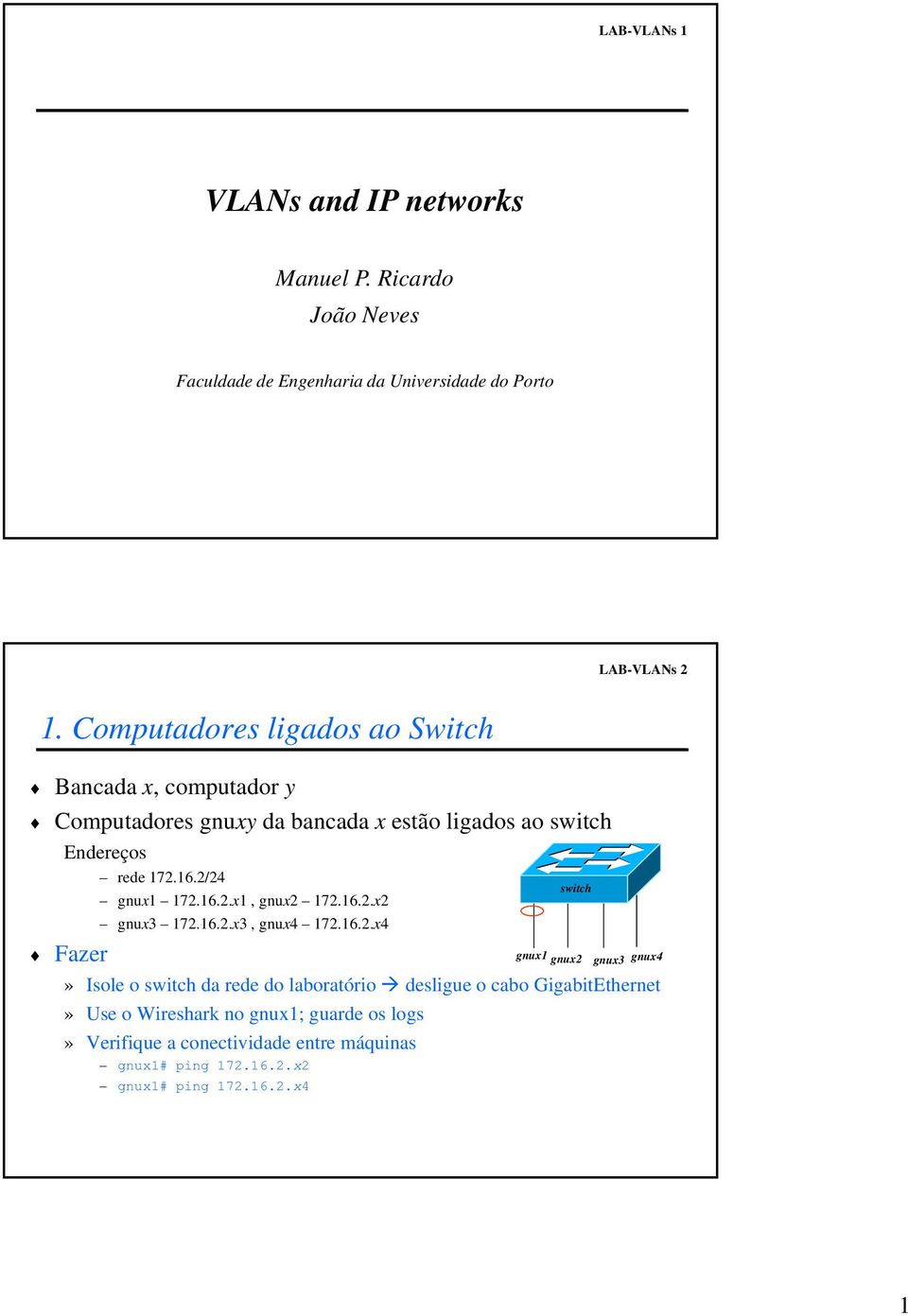 2/24 gnux1 172.16.2.x1, gnux2 172.16.2.x2 gnux3 172.16.2.x3, gnux4 172.16.2.x4 Fazer» Isole o da rede do laboratório desligue o cabo