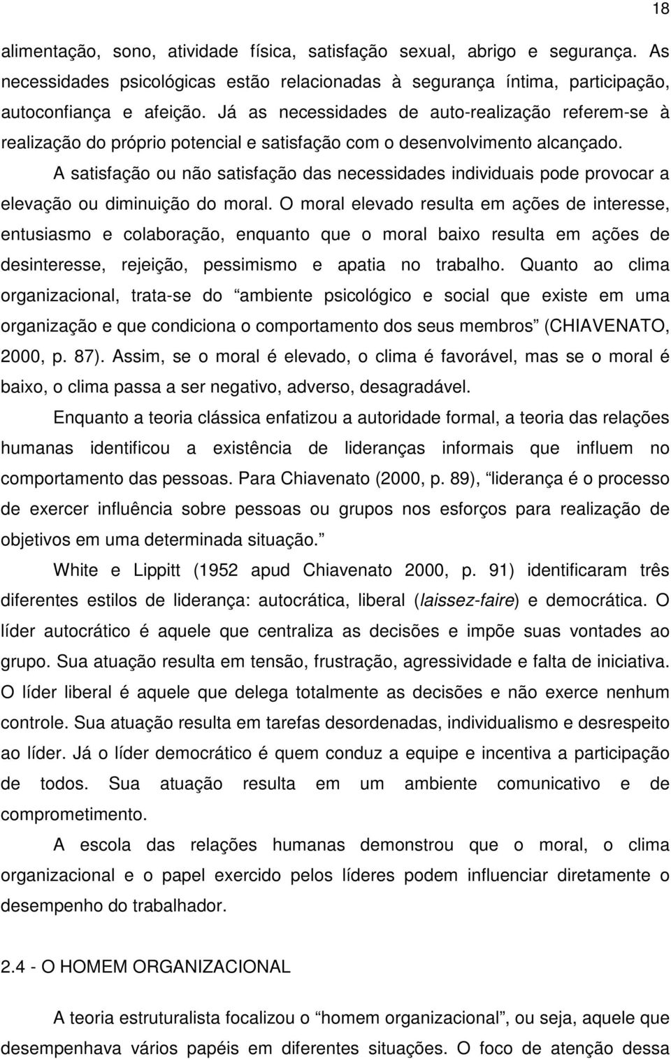 A satisfação ou não satisfação das necessidades individuais pode provocar a elevação ou diminuição do moral.