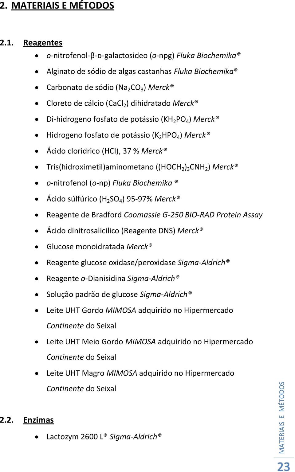 Merck Di-hidrogeno fosfato de potássio (KH 2 PO 4 ) Merck Hidrogeno fosfato de potássio (K 2 HPO 4 ) Merck Ácido clorídrico (HCl), 37 % Merck Tris(hidroximetil)aminometano ((HOCH 2 ) 3 CNH 2 ) Merck