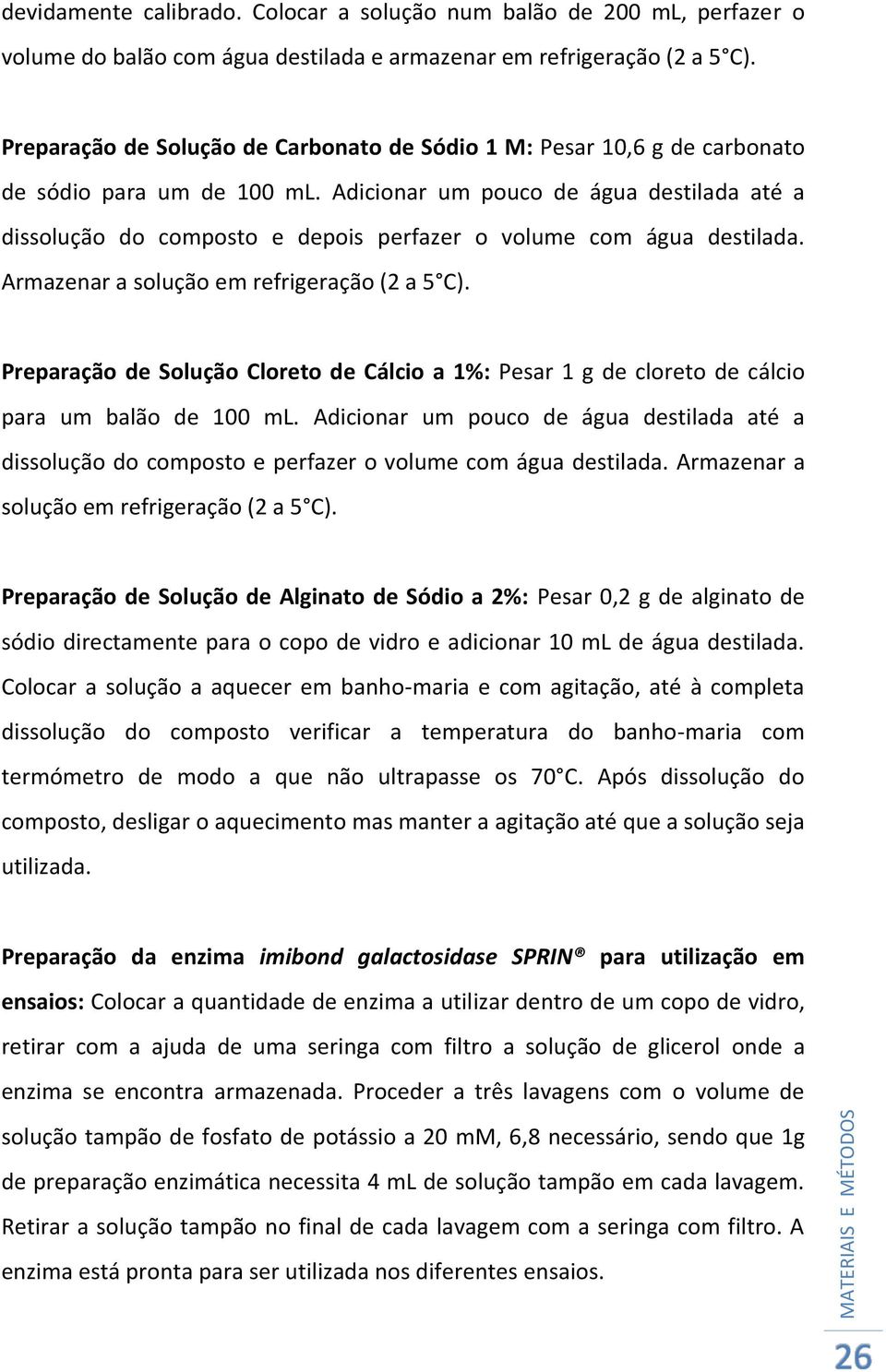 Adicionar um pouco de água destilada até a dissolução do composto e depois perfazer o volume com água destilada. Armazenar a solução em refrigeração (2 a 5 C).