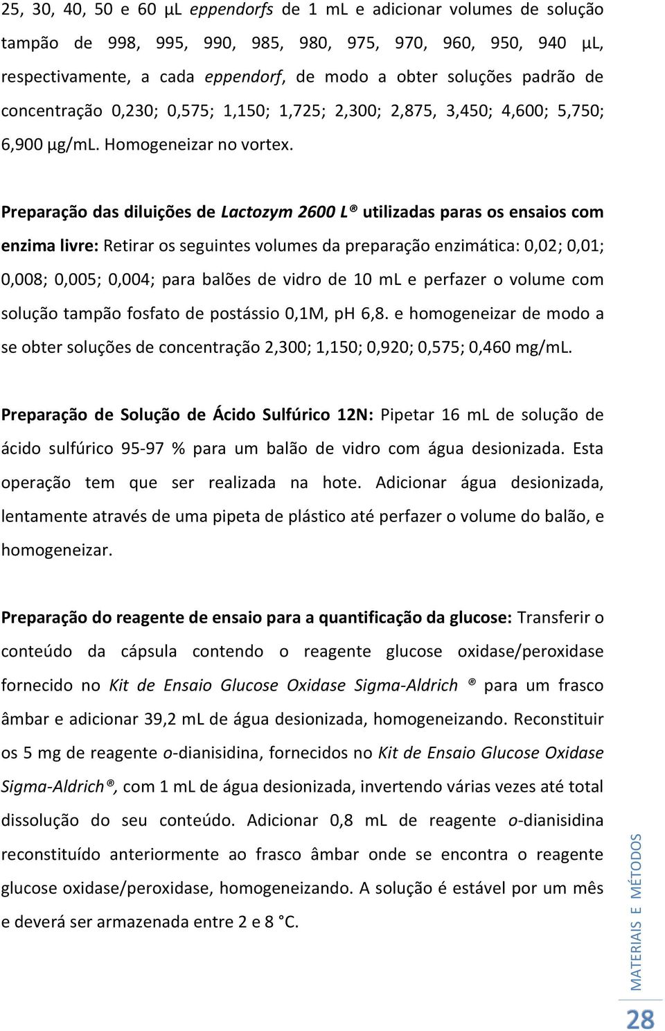 Preparação das diluições de Lactozym 2600 L utilizadas paras os ensaios com enzima livre: Retirar os seguintes volumes da preparação enzimática: 0,02; 0,01; 0,008; 0,005; 0,004; para balões de vidro