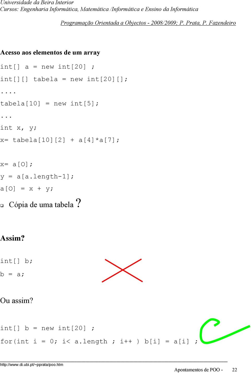 .. tabela[1] = new int[5];... int x, y; x= tabela[1][2] + a[4]*a[7]; x= a[o]; y = a[a.