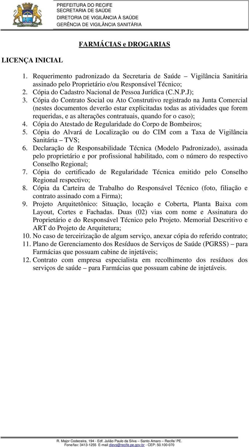 Declaração de Responsabilidade Técnica (Modelo Padronizado), assinada pelo proprietário e por profissional habilitado, com o número do respectivo Conselho 7.