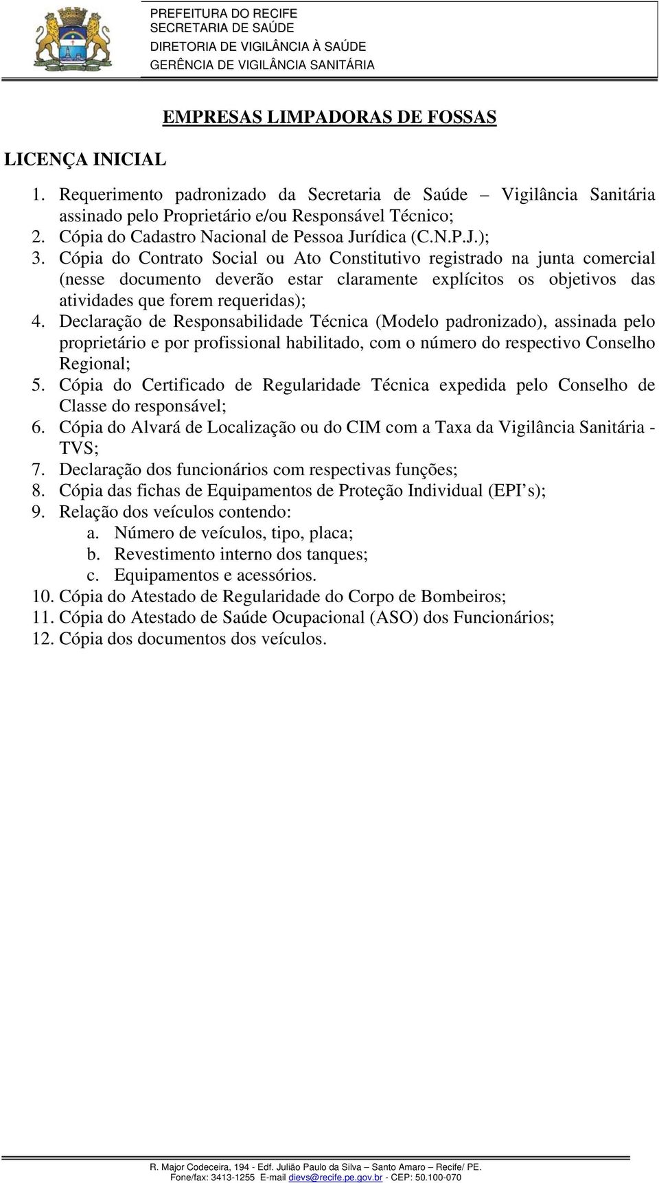 Declaração de Responsabilidade Técnica (Modelo padronizado), assinada pelo 5. Cópia do Certificado de Regularidade Técnica expedida pelo Conselho de Classe do responsável; 6.