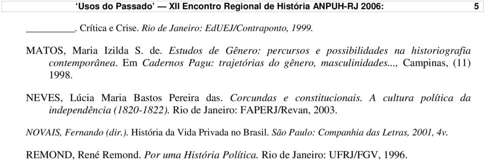 A cultura política da independência (1820-1822). Rio de Janeiro: FAPERJ/Revan, 2003. NOVAIS, Fernando (dir.). História da Vida Privada no Brasil.
