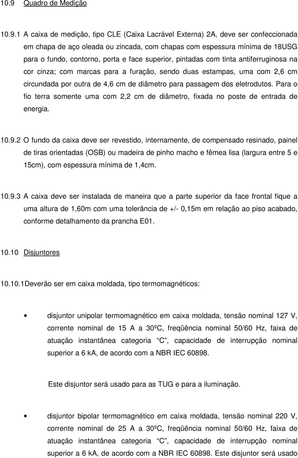 passagem dos eletrodutos. Para o fio terra somente uma com 2,2 cm de diâmetro, fixada no poste de entrada de energia. 10.9.