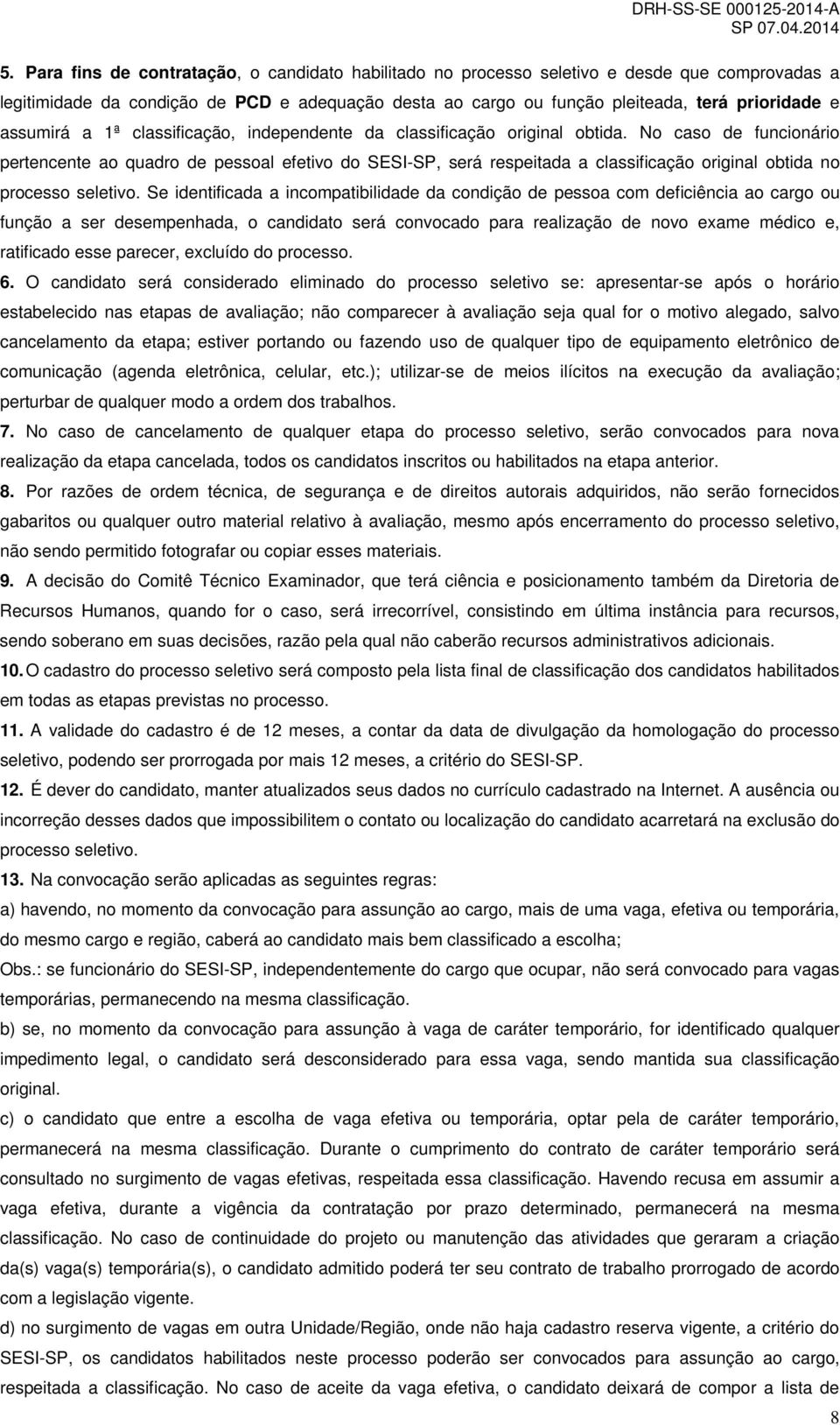 No caso de funcionário pertencente ao quadro de pessoal efetivo do SESI-SP, será respeitada a classificação original obtida no processo seletivo.