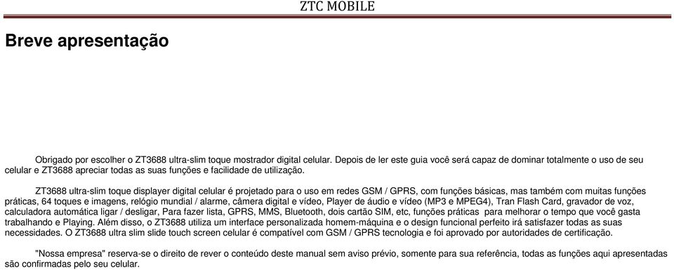 ZT3688 ultra-slim toque displayer digital celular é projetado para o uso em redes GSM / GPRS, com funções básicas, mas também com muitas funções práticas, 64 toques e imagens, relógio mundial /