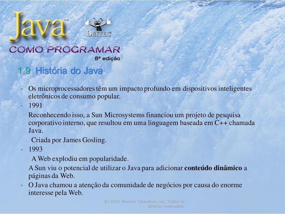 baseada em C++ chamada Java. Criada por James Gosling. 1993 A Web explodiu em popularidade.