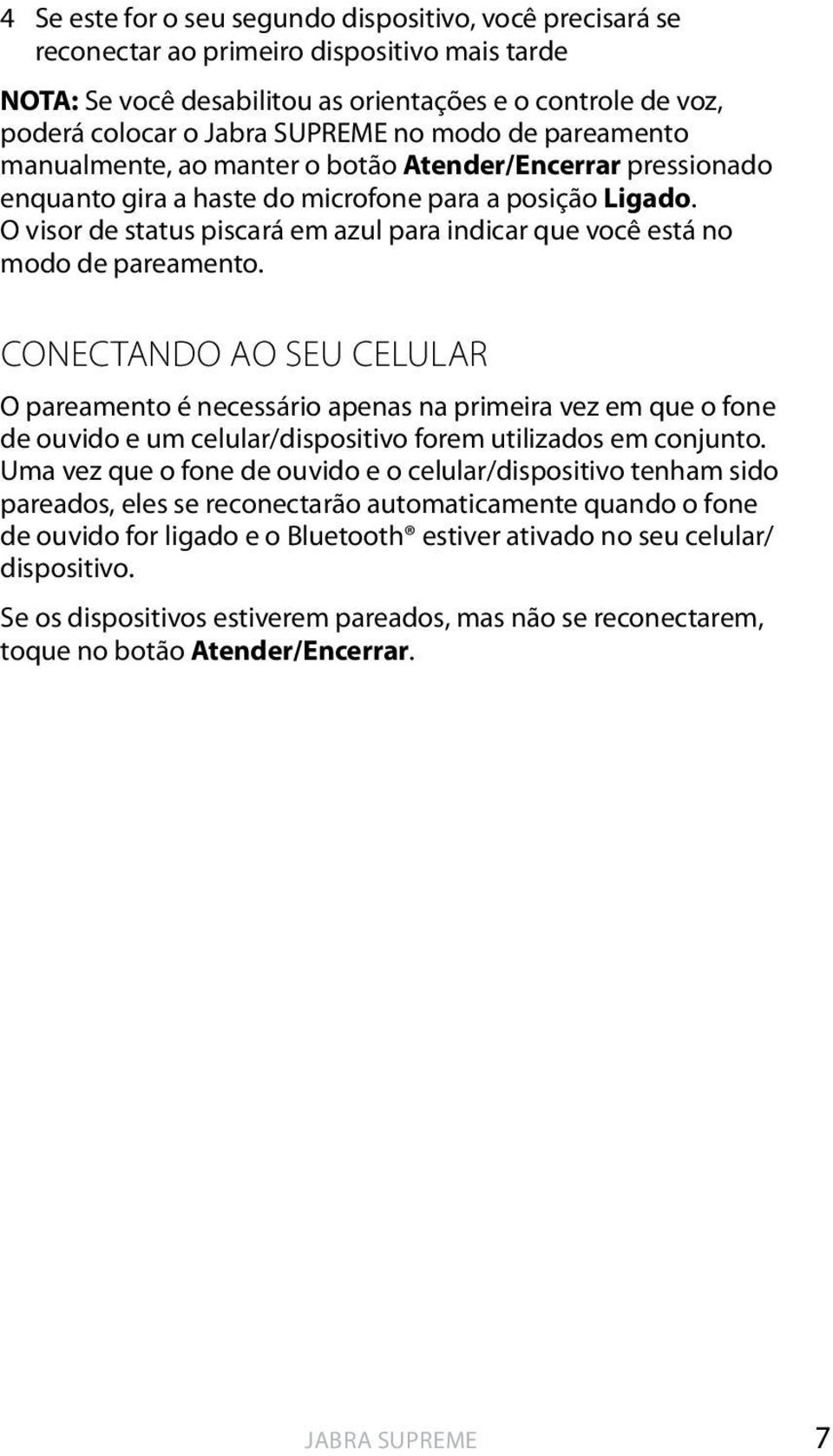 O visor de status piscará em azul para indicar que você está no modo de pareamento.