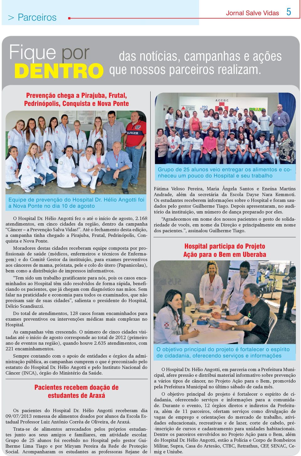 Dr. Hélio Angotti foi a Nova Ponte no dia 10 de agosto O Hospital Dr. Hélio Angotti fez o até o início de agosto, 2.