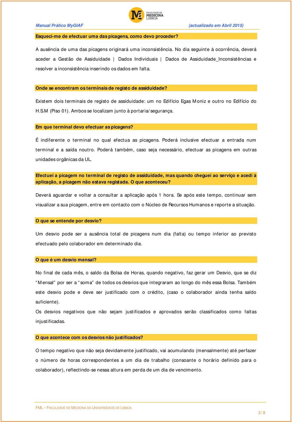 Onde se encontram os terminais de registo de assiduidade? Existem dois terminais de registo de assiduidade: um no Edifício Egas Moniz e outro no Edifício do H.S.M (Piso 01).