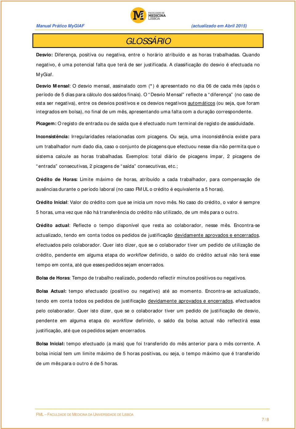 O Desvio Mensal reflecte a diferença (no caso de esta ser negativa), entre os desvios positivos e os desvios negativos automáticos (ou seja, que foram integrados em bolsa), no final de um mês,