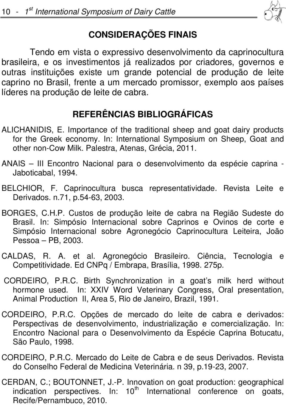 REFERÊNCIAS BIBLIOGRÁFICAS ALICHANIDIS, E. Importance of the traditional sheep and goat dairy products for the Greek economy. In: International Symposium on Sheep, Goat and other non-cow Milk.