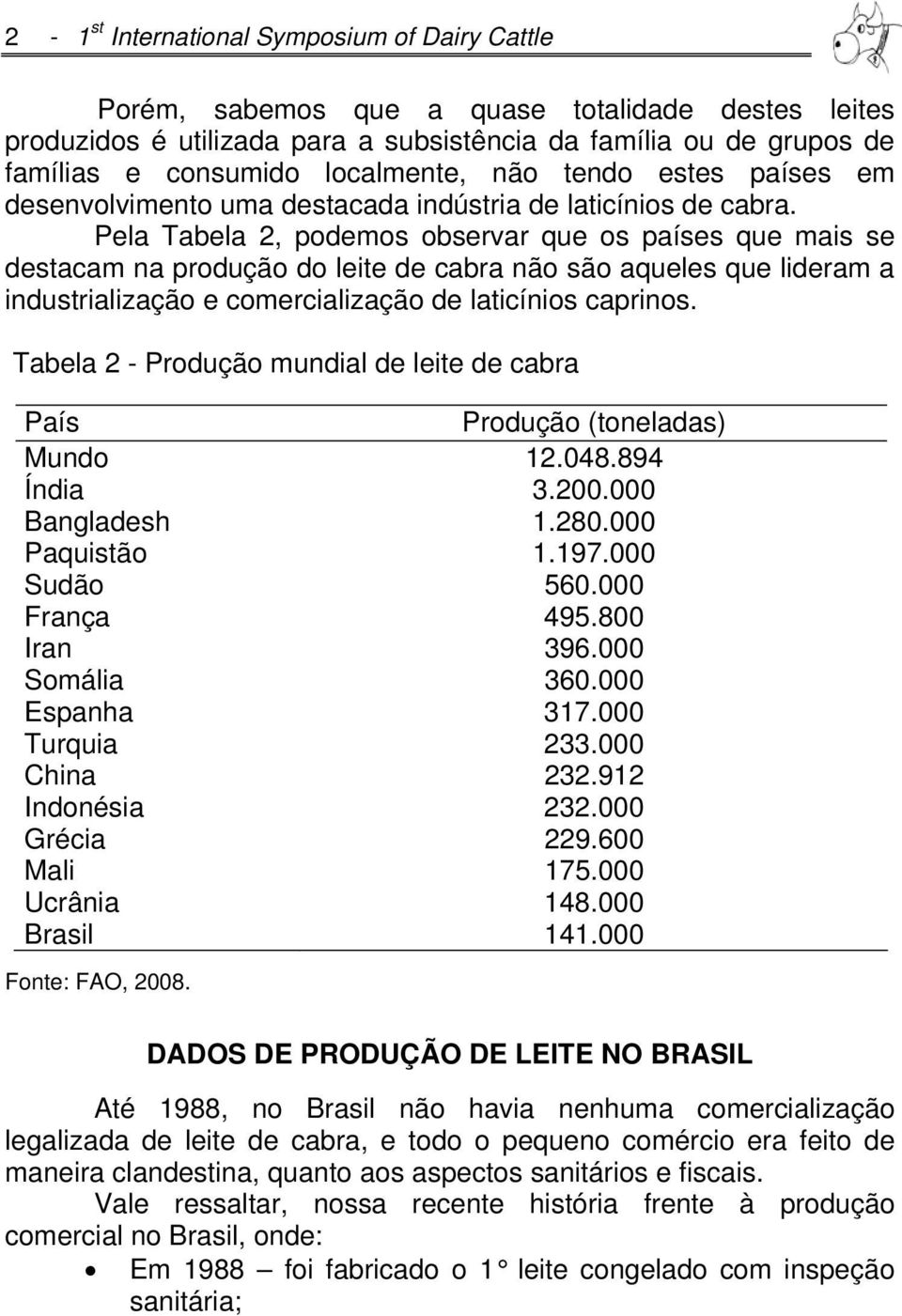 Pela Tabela 2, podemos observar que os países que mais se destacam na produção do leite de cabra não são aqueles que lideram a industrialização e comercialização de laticínios caprinos.