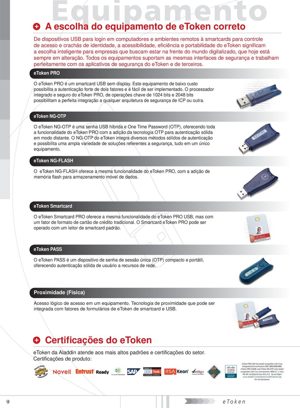 Todos os equipamentos suportam as mesmas interfaces de segurança e trabalham perfeitamente com os aplicativos de segurança do etoken e de terceiros.