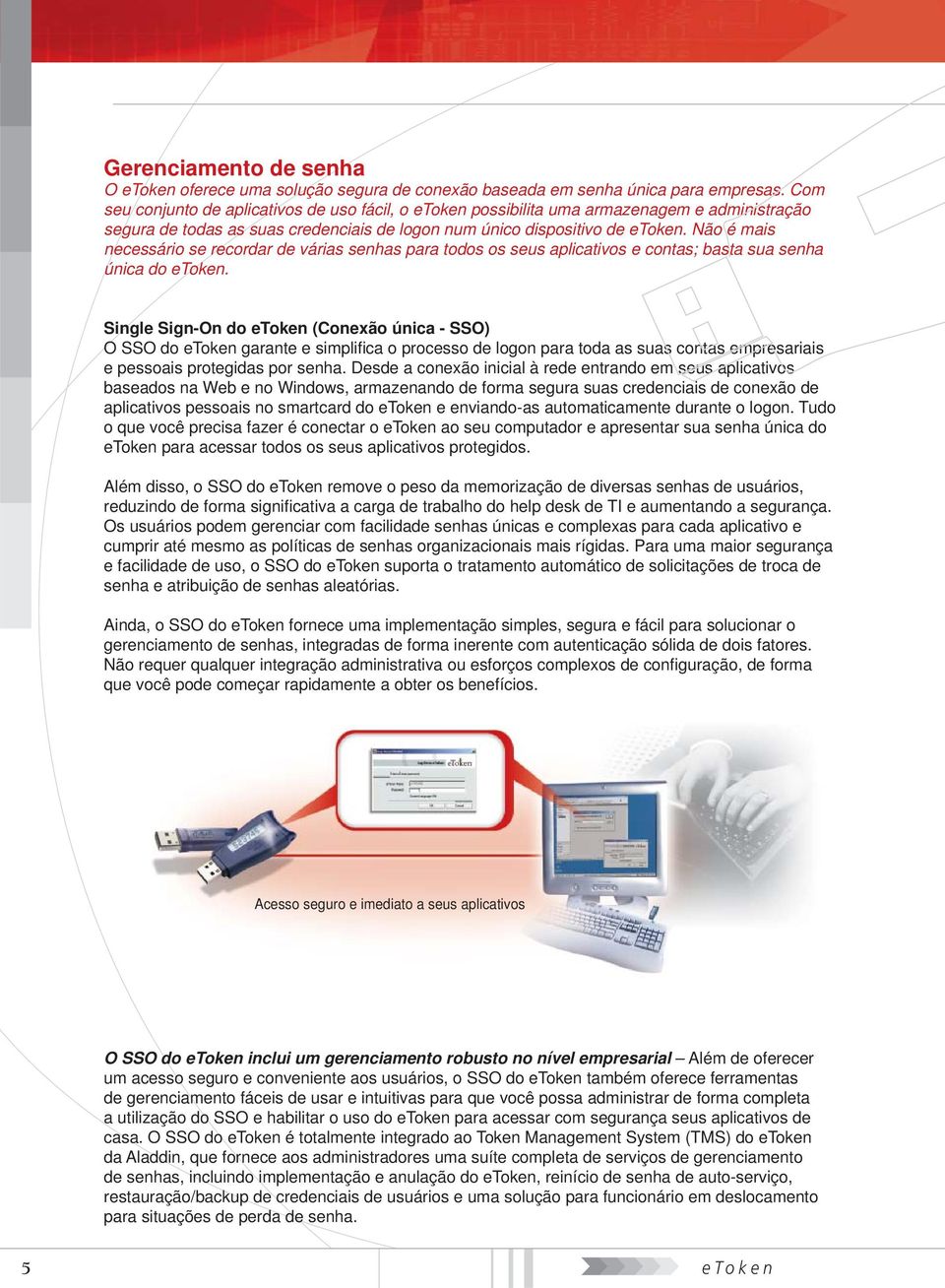 Não é mais necessário se recordar de várias senhas para todos os seus aplicativos e contas; basta sua senha única do etoken.