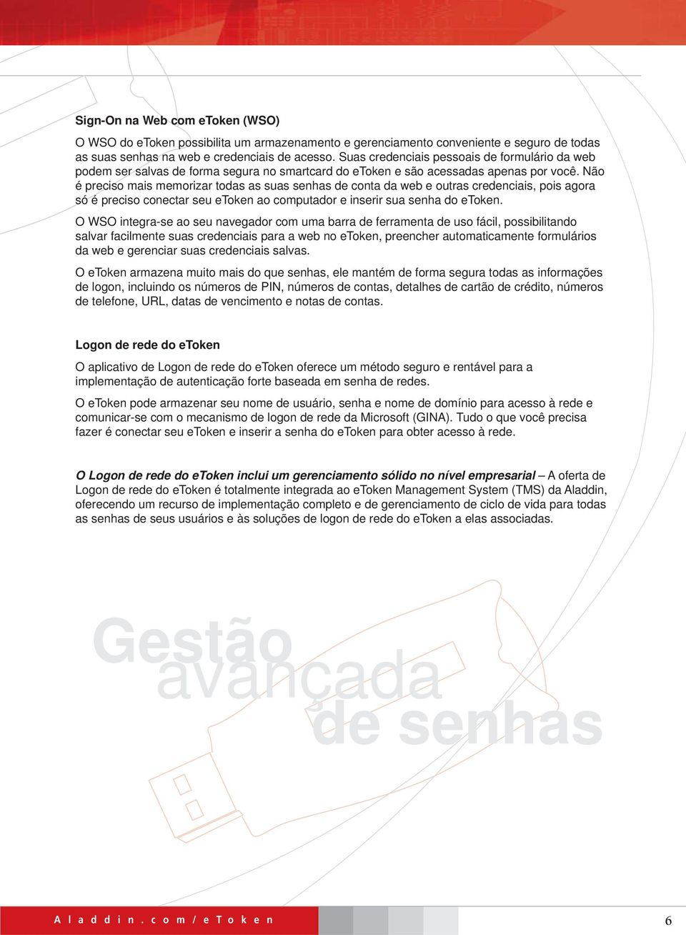 Não é preciso mais memorizar todas as suas senhas de conta da web e outras credenciais, pois agora só é preciso conectar seu etoken ao computador e inserir sua senha do etoken.