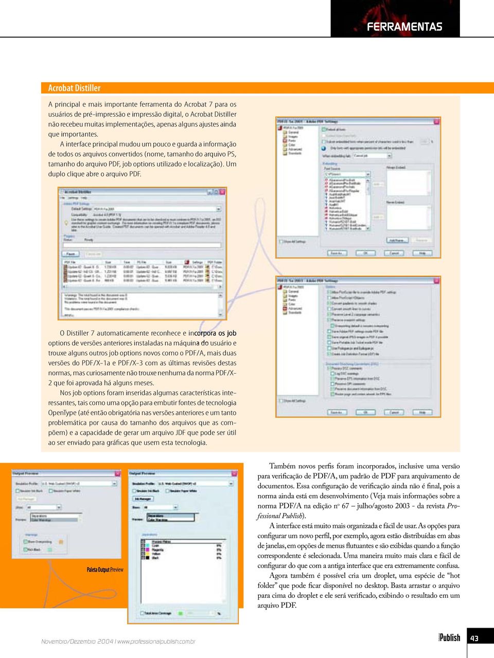 A interface principal mudou um pouco e guarda a informação de todos os arquivos convertidos (nome, tamanho do arquivo PS, tamanho do arquivo PDF, job options utilizado e localização).