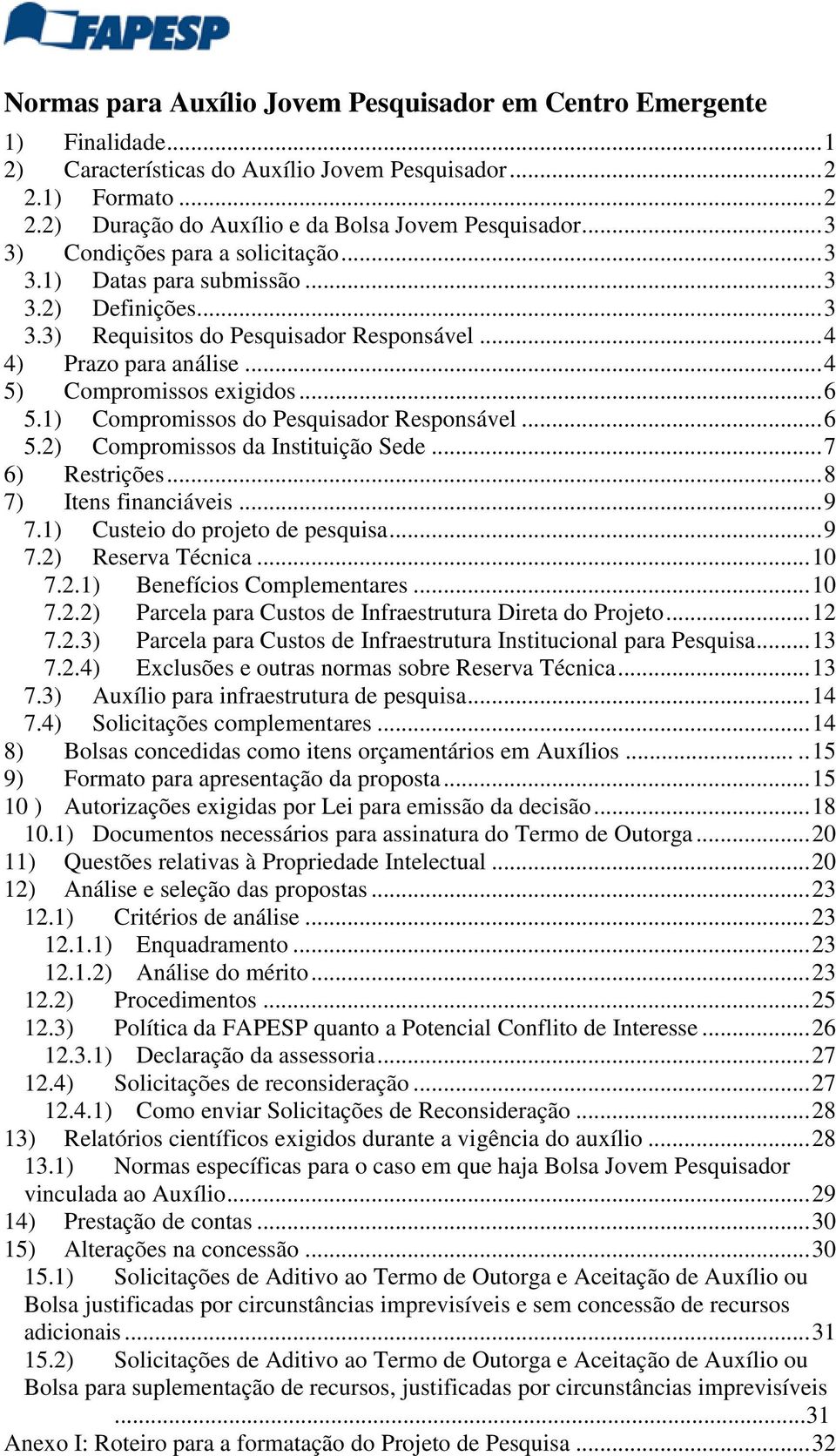 1) Compromissos do Pesquisador Responsável... 6 5.2) Compromissos da Instituição Sede... 7 6) Restrições... 8 7) Itens financiáveis... 9 7.1) Custeio do projeto de pesquisa... 9 7.2) Reserva Técnica.