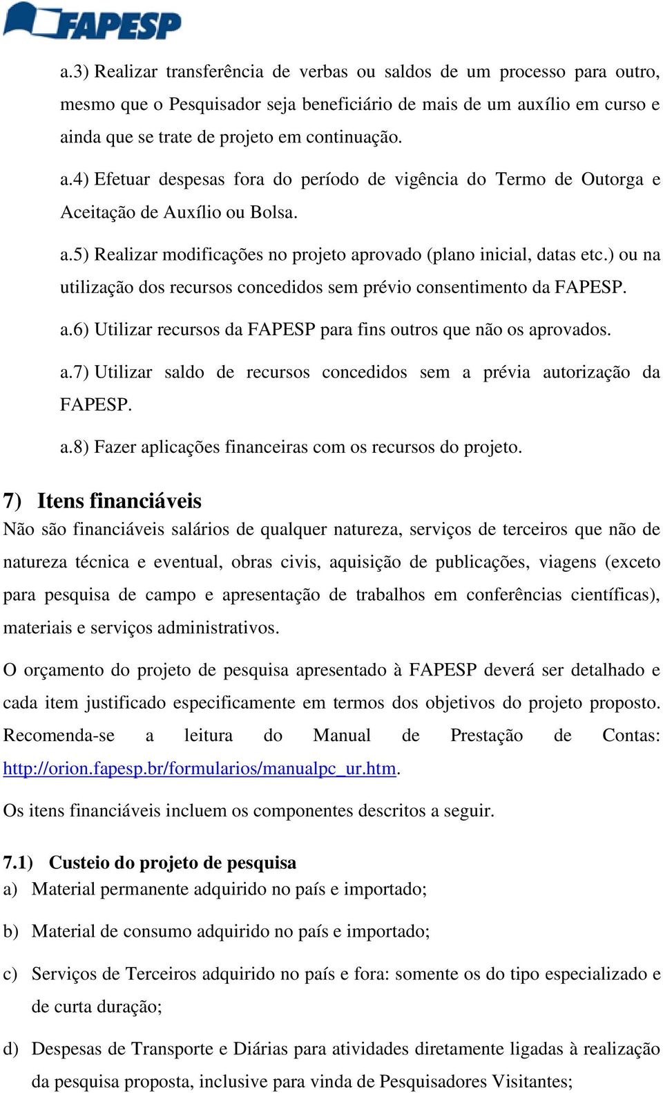 ) ou na utilização dos recursos concedidos sem prévio consentimento da FAPESP. a.6) Utilizar recursos da FAPESP para fins outros que não os aprovados. a.7) Utilizar saldo de recursos concedidos sem a prévia autorização da FAPESP.