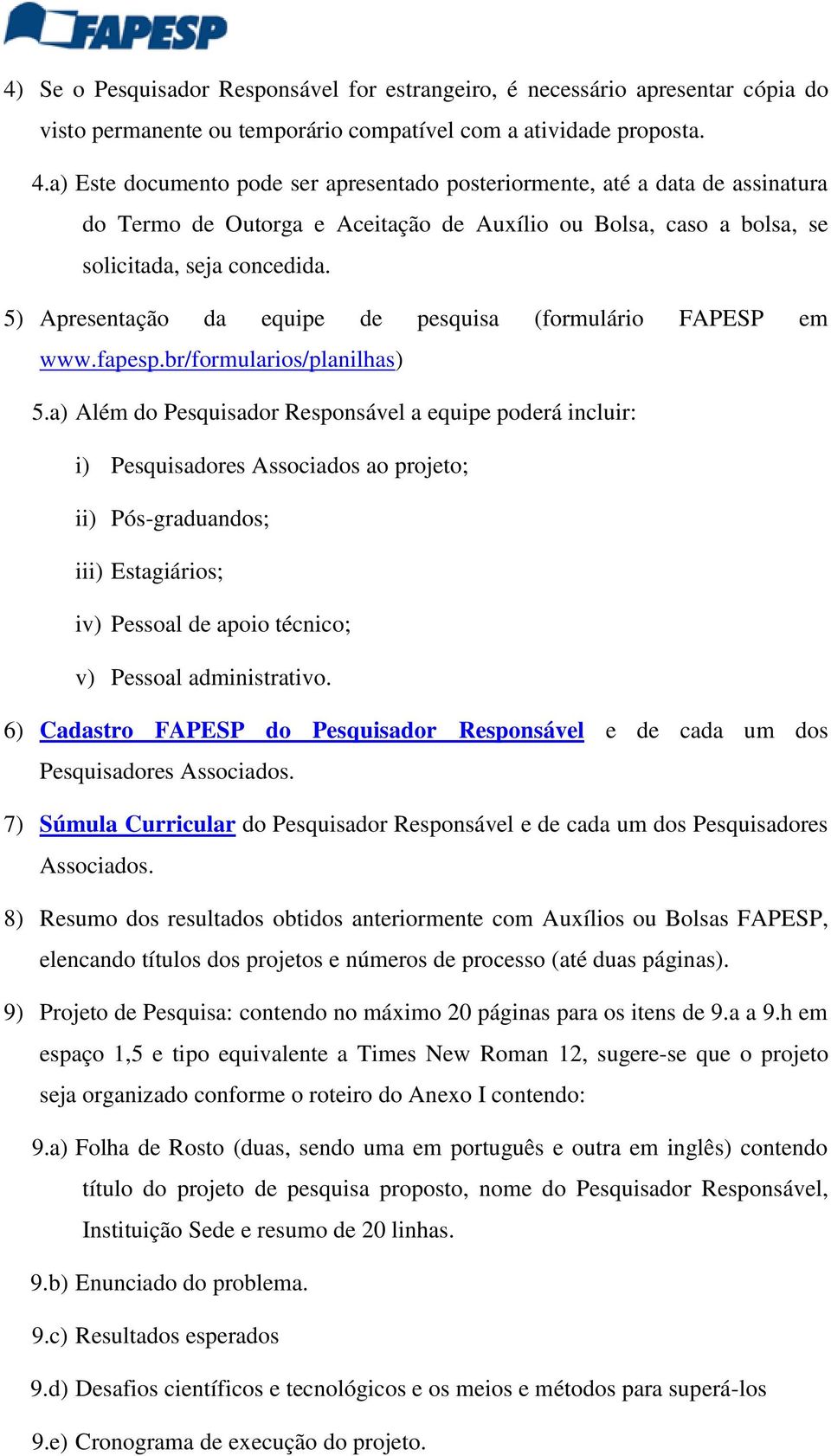 5) Apresentação da equipe de pesquisa (formulário FAPESP em www.fapesp.br/formularios/planilhas) 5.