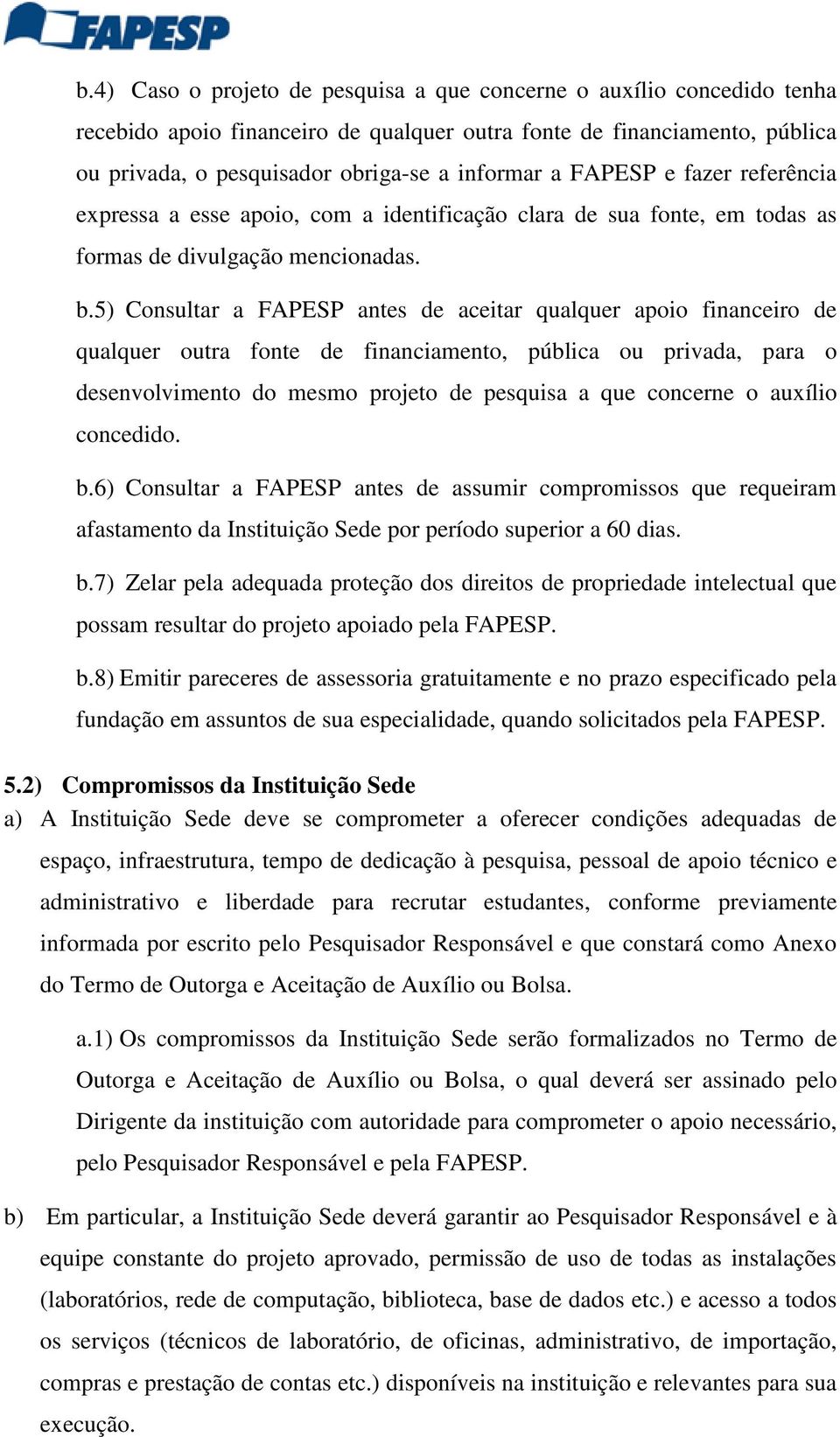 5) Consultar a FAPESP antes de aceitar qualquer apoio financeiro de qualquer outra fonte de financiamento, pública ou privada, para o desenvolvimento do mesmo projeto de pesquisa a que concerne o