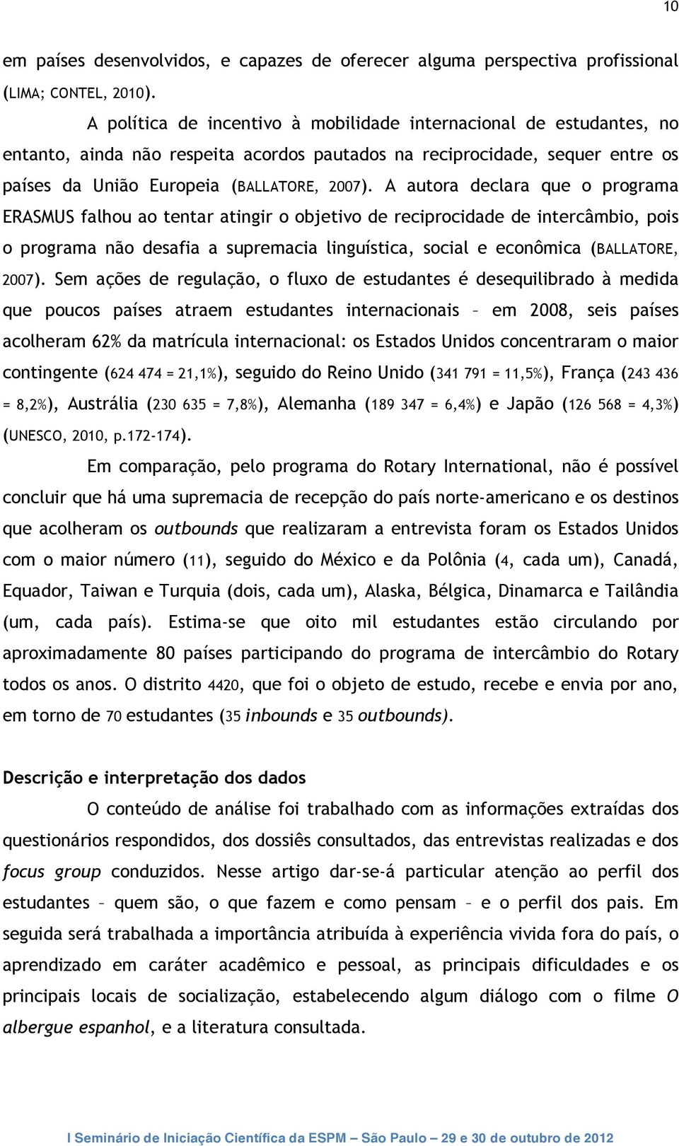 A autora declara que o programa ERASMUS falhou ao tentar atingir o objetivo de reciprocidade de intercâmbio, pois o programa não desafia a supremacia linguística, social e econômica (BALLATORE, 2007).