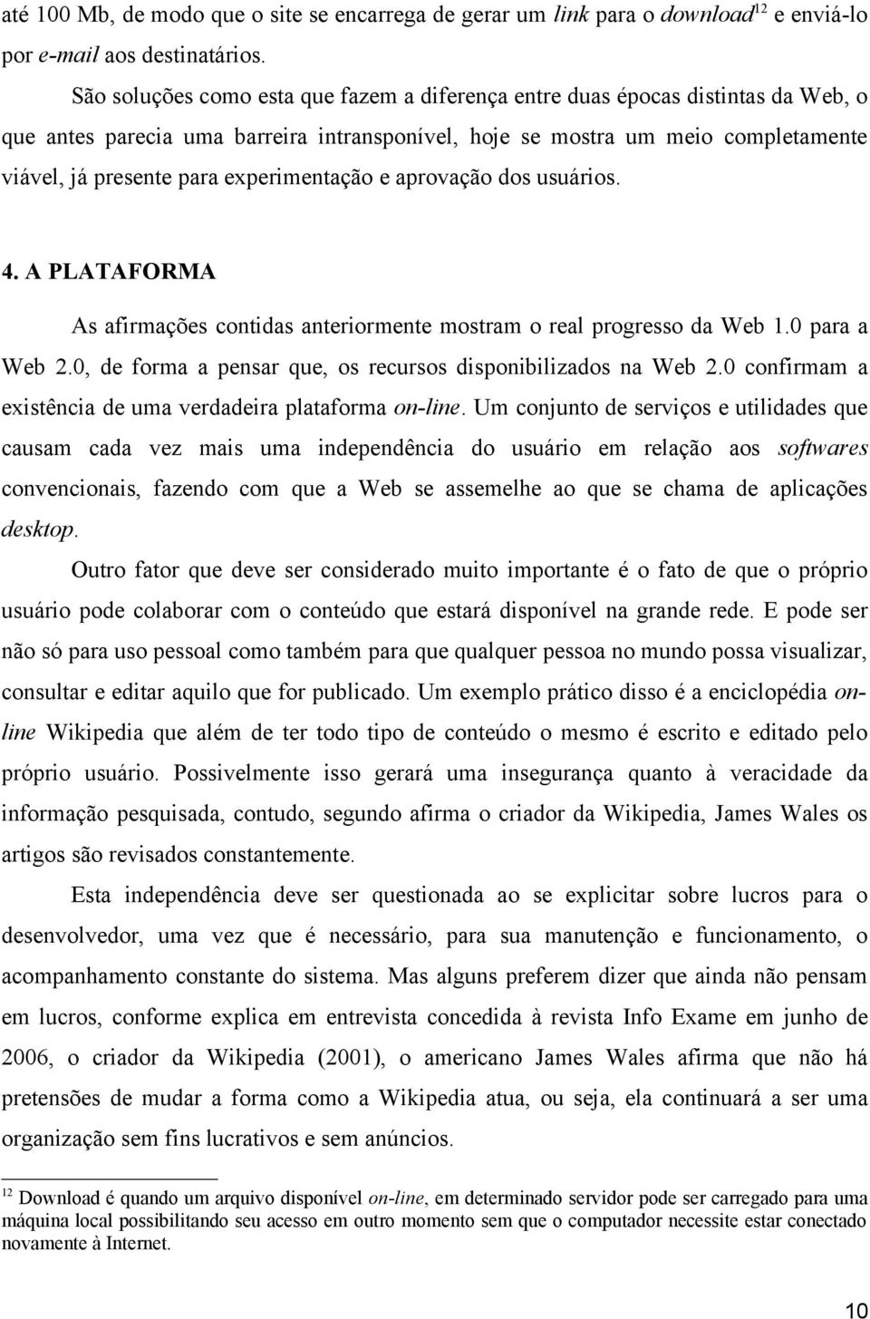 experimentação e aprovação dos usuários. 4. A PLATAFORMA As afirmações contidas anteriormente mostram o real progresso da Web 1.0 para a Web 2.