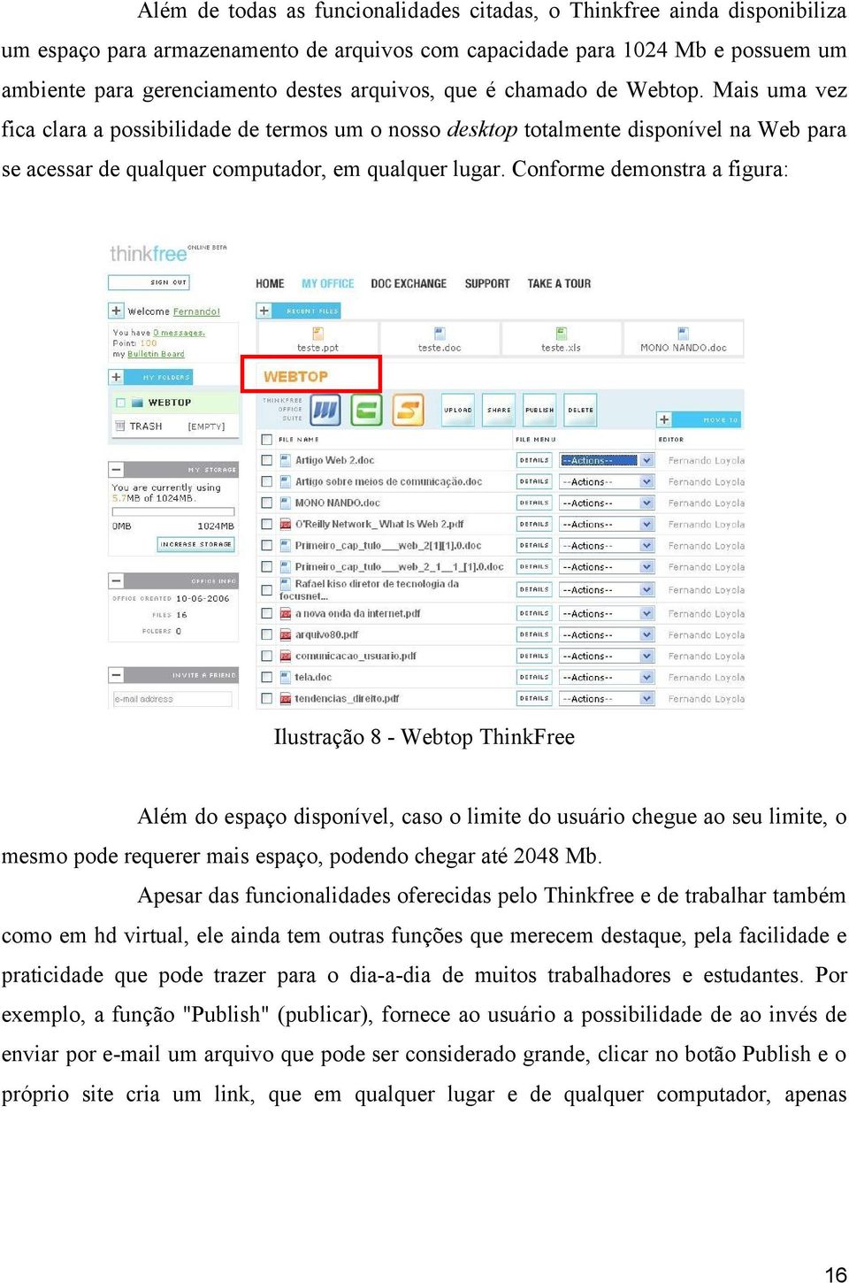 Conforme demonstra a figura: Ilustração 8 - Webtop ThinkFree Além do espaço disponível, caso o limite do usuário chegue ao seu limite, o mesmo pode requerer mais espaço, podendo chegar até 2048 Mb.