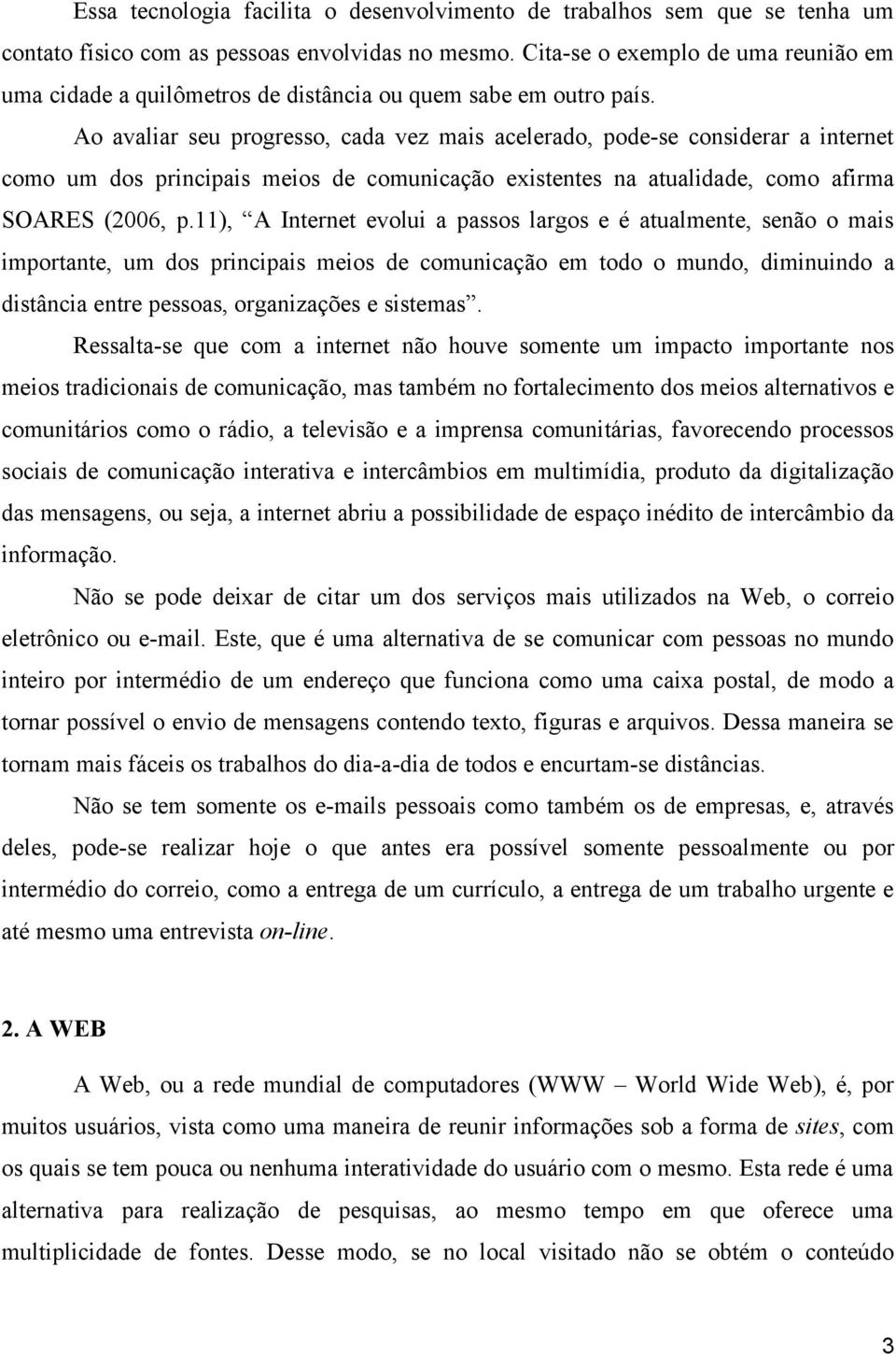 Ao avaliar seu progresso, cada vez mais acelerado, pode-se considerar a internet como um dos principais meios de comunicação existentes na atualidade, como afirma SOARES (2006, p.